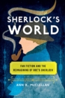 Sherlock's World : Fan Fiction and the Reimagining of BBC's Sherlock - Book