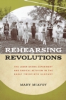 Rehearsing Revolutions : The Labor Drama Experiment and Radical Activism in the Early Twentieth Century - Book