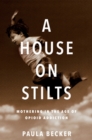 A House on Stilts : Mothering in the Age of Opioid Addiction - Book
