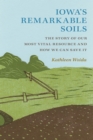 Iowa's Remarkable Soils : The Story of Our Most Vital Resource and How We Can Save It - Book
