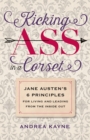Kicking Ass in a Corset : Jane Austen's 6 Principles for Living and Leading from the Inside Out - Book