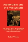 Methodism and the Miraculous : John Wesley's Idea of the Supernatural and the Identification of Methodists in the Eighteenth-Century - Book