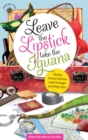 Leave the Lipstick, Take the Iguana : Funny Travel Stories and Strange Packing Tips - Book