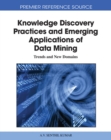 Knowledge Discovery Practices and Emerging Applications of Data Mining : Trends and New Domains - Book