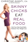 Skinny Chicks Eat Real Food : Kick Your Fake Food Habit, Kickstart Your Weight Loss - Book
