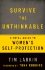 Survive the Unthinkable : A Total Guide to Women's Self-Protection - Book