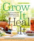 Grow It, Heal It : Natural and Effective Herbal Remedies from Your Garden or Windowsill - Book