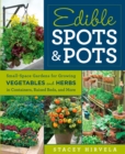 Edible Spots and Pots : Small-Space Gardens for Growing Vegetables and Herbs in Containers, Raised Beds, and More - Book