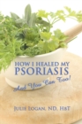 How I Healed My Psoriasis : And You Can Too! - Book