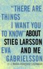 "There Are Things I Want You to Know" about Stieg Larsson and Me - eBook
