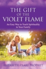 The Gift of the Violet Flame : An Easy Way to Teach Spirituality to Your Family - Book