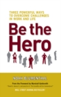 Be The Hero: Three Powerful Ways to Overcome Challenges in Work and Life - Book