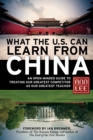 What the U.S. Can Learn from China : An Open-Minded Guide to Treating Our Greatest Competitor as Our Greatest Teacher - eBook