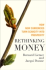 Rethinking Money: How New Currencies Turn Scarcity into Prosperity - Book