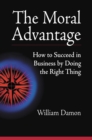 The Moral Advantage : How to Succeed in Business by Doing the Right Thing - eBook