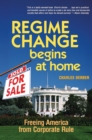 Regime Change Begins at Home : Freeing America from Corporate Rule - eBook