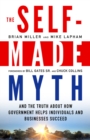 The Self-Made Myth : And the Truth about How Government Helps Individuals and Businesses Succeed - eBook