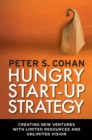 Hungry Start-up Strategy : Creating New Ventures with Limited Resources and Unlimited Vision - eBook