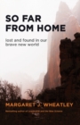 So Far from Home: Lost and Found in Our Brave New World - Book