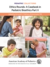 Pediatric Collections: Ethics Rounds: A Casebook in Pediatric Bioethics Part II - eBook