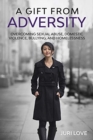 A Gift from Adversity : Overcoming Sexual Abuse, Domestic Violence, Bullying, and Homelessness - Book