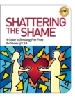 Shattering the Shame : A Guide to Breaking Free From the Shame of CSA - Book