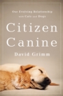 Citizen Canine : Our Evolving Relationship with Cats and Dogs - Book