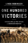 One Hundred Victories : Special Ops and the Future of American Warfare - Book