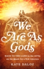 We Are As Gods : Back to the Land in the 1970s on the Quest for a New America - Book