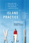Island Practice : Cobblestone Rash, Underground Tom, and Other Adventures of a Nantucket Doctor - Book