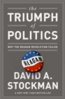 The Triumph of Politics : Why the Reagan Revolution Failed - Book
