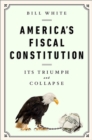 America's Fiscal Constitution : Its Triumph and Collapse - Book