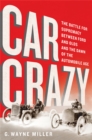 Car Crazy : The Battle for Supremacy between Ford and Olds and the Dawn of the Automobile Age - Book