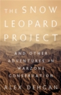 The Snow Leopard Project : And Other Adventures in Warzone Conservation - Book