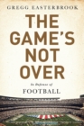 The Game's Not Over : In Defense of Football - Book