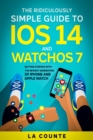 The Ridiculously Simple Guide to iOS 14 and WatchOS 7 : Getting Started With the Newest Generation of iPhone and Apple Watch - eBook
