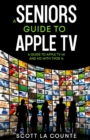 A Seniors Guide to Apple TV : A Guide to Apple TV 4K and HD with TVOS 14 - Book