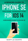 A Seniors Guide To iPhone SE (Second Generation) For iOS 14 : A Beginners Guide To iPhone SE - Book