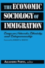 The Economic Sociology of Immigration : Essays on Networks, Ethnicity, and Entrepreneurship - eBook