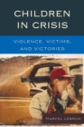 Children in Crisis : Violence, Victims, and Victories - Book