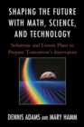 Shaping the Future with Math, Science, and Technology : Solutions and Lesson Plans to Prepare Tomorrows Innovators - Book