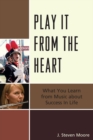 Play it from the Heart : What You Learn From Music About Success In Life - Book