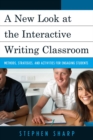 A New Look at the Interactive Writing Classroom : Methods, Strategies, and Activities to Engage Students - Book