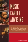 Music Career Advising : A Guide for Students, Parents, and Teachers - Book