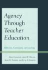 Agency through Teacher Education : Reflection, Community, and Learning - Book