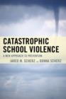 Catastrophic School Violence : A New Approach to Prevention - Book