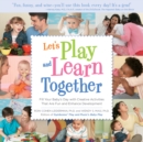 Let's Play and Learn Together : Fill Your Baby's Day with Creative Activities that are Super Fun and Enhance Development - eBook