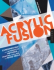 Acrylic Fusion : Experimenting with Alternative Methods for Painting, Collage, and Mixed Media - eBook