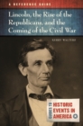 Lincoln, the Rise of the Republicans, and the Coming of the Civil War : A Reference Guide - Book