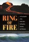 Ring of Fire : An Encyclopedia of the Pacific Rim's Earthquakes, Tsunamis, and Volcanoes - Book